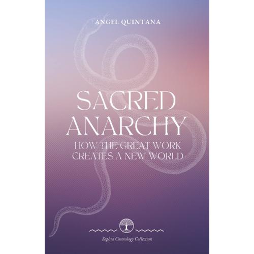Sacred Anarchy: How The Great Work Creates A New World