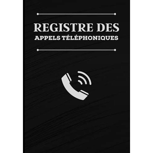 Registre Des Appels Téléphoniques: 100 Pages Pour L'enregistrement De 1500 Appels Téléphoniques | Répertoire De Suivi Des Appels Téléphoniques