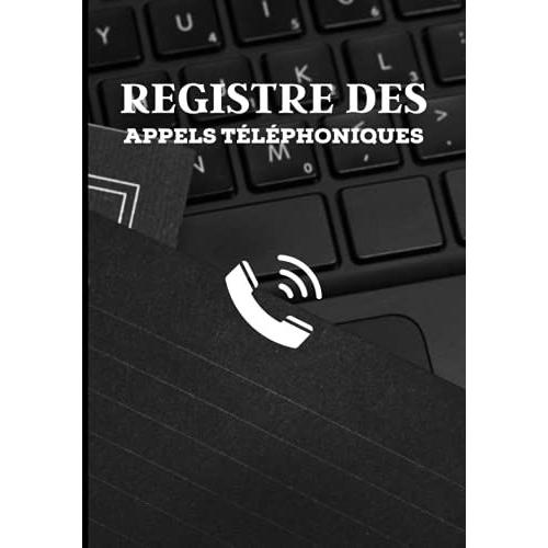 Registre Des Appels Téléphoniques: 100 Pages Pour L'enregistrement De 1500 Appels Téléphoniques | Répertoire De Suivi Des Appels Téléphoniques