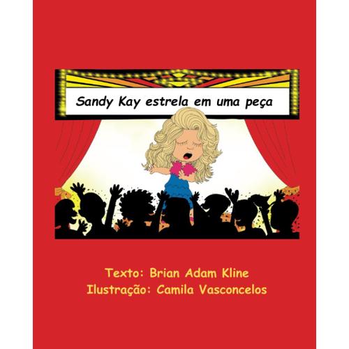 Sandy Kay Estrela Em Uma Peça: Um Livro Infantil Divertido E Educativo Sobre O Amor Pelo Teatro.