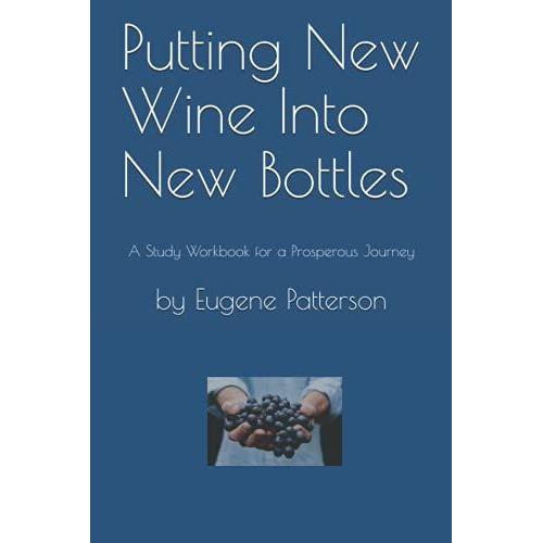 Putting New Wine Into New Bottles: A Study Workbook For A Prosperous Journey