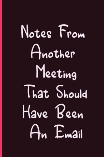 Notes From Another Meeting That Should Have Been An Email: Funny Quote Blank Lined Beautiful Flower Notebook For Women Appreciation Encouragement ... Gag Gift For Coworkers Office Employee Staff