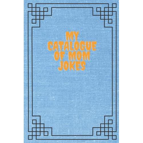 My Catalogue Of Mom Jokes: Funny Gag Gift Notebook Journal For Co-Workers, Friends And Family | 6x9 Lined Notebook, 120 Pages (Funny Office Notebooks)
