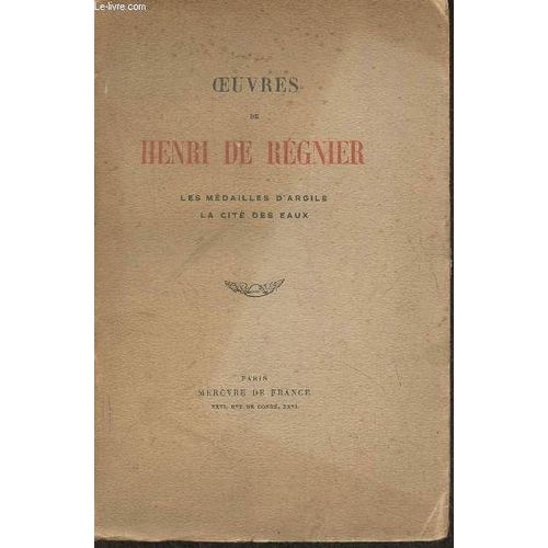 Oeuvres De Henri De Régnier- Les Médailles D Argile, La Cité Des Eaux