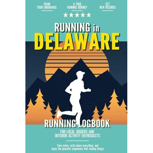 Running In Delaware: Running Log Book For Local Backyard Joggers And Outdoor Activity Enthusiasts | Improve Your Runs | Practical Outdoor Cardio Journal