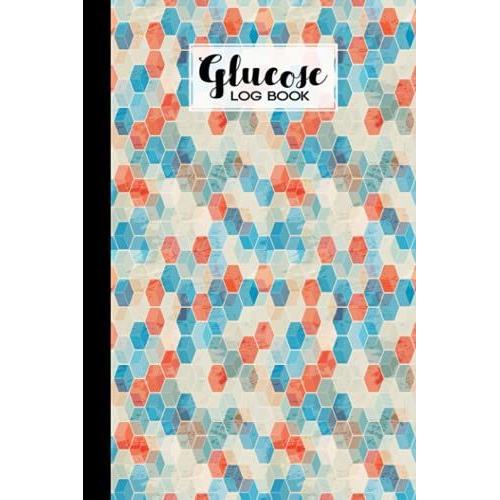 Glucose Log Book: Blood Sugar Log Book Cube Cover, Diabetes Tracker, Blood Sugar Log Book And Daily Food Journal, Blood Glucose Log Book | 120 Pages, Size 6" X 9" By Grete Hubner