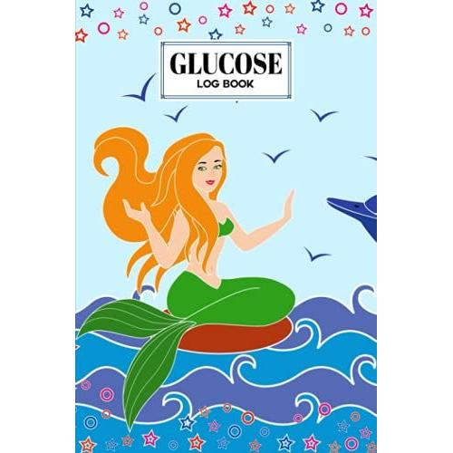 Glucose Log Book: Blood Sugar Log Book Mermaid Cover, Weekly Blood Sugar Diary, Daily Diabetic Glucose Tracker Journal Book | 120 Pages, Size 6" X 9" By Marta Heinze