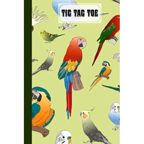 Tic Tac Toe: Parrots Tic Tac Toe, Games Fun Activities For Kids / Paper & Pencil Workbook For Games, Smart Gifts For Family, 100 Pages, Size 6" X 9" By Gesine Schultz