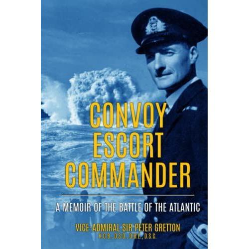 Convoy Escort Commander: A Memoir Of The Battle Of The Atlantic