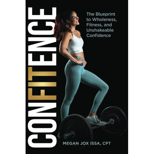 Confitence: The Blueprint To Wholeness, Fitness, And Unshakeable Confidence