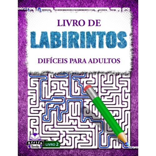 Livro De Labirintos Difíceis Para Adultos Livro 2: Labirintos Desafiantes Para Pessoas Inteligentes