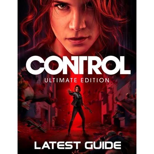 Control Ultimate Edition: Latest Guide: Everything You Need To Know (Best Tips, Tricks, Walkthroughs And Strategies)