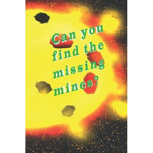 Can You Find All The Missing Mines?: A Nice Game To Test The Mind Out. Will You Figure Out Were The Missing Mines Are, And Numbers. Can You Beat The ... Game And You Can Take It On Your Travels.