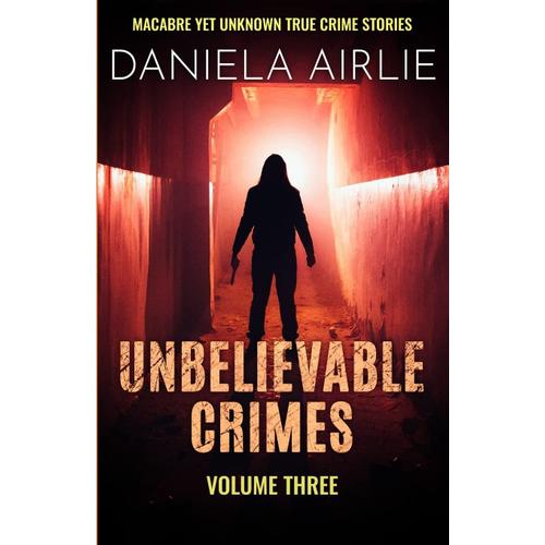 Unbelievable Crimes Volume Three