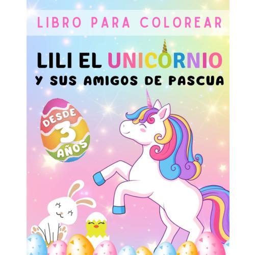 Lili El Unicornio Y Sus Amigos De Pascua | Libro Para Colorear | Desde 3 Años:: 35 Dibujos Para Colorear | Actividad Para Niños Para Primavera, Vacaciones De Semana Santa