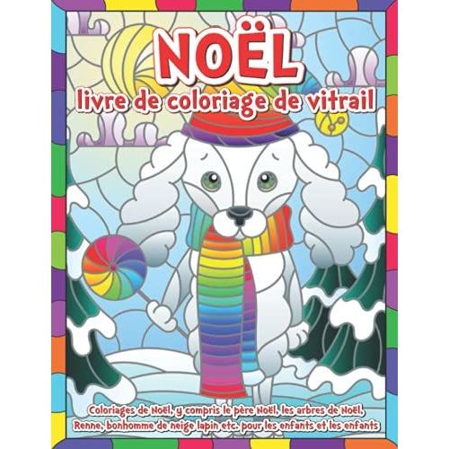 Noël Livre De Coloriage De Vitrail: Pages À Colorier De Noël, Y Compris Le Père Noël, Les Arbres De Noël, Le Renne, Le Bonhomme De Neige, Le Lapin, Etc. Pour Les Enfants Et Les Enfants