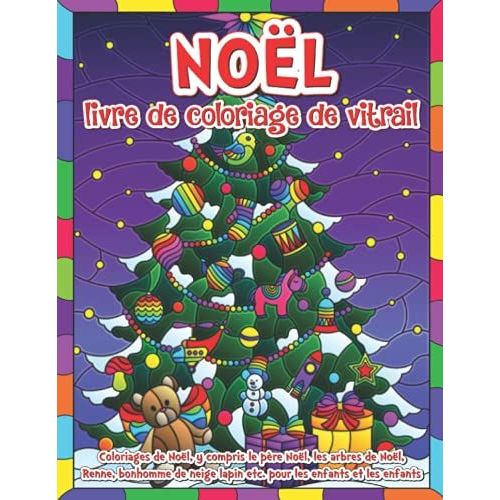 Noël Livre De Coloriage De Vitrail: Pages À Colorier De Noël, Y Compris Le Père Noël, Les Arbres De Noël, Le Renne, Le Bonhomme De Neige, Le Lapin, Etc. Pour Les Enfants Et Les Enfants