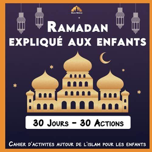 Cahier D'activités Autour De L'islam Pour Les Enfants : Ramadan Expliqué Aux Enfants, 30 Jours, 30 Actions (Islamic Book For Children)