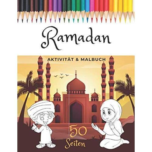 Ramadan Aktivität & Malbuch: Islamische Aktivitätsbuch Für Kinder Ab 6-12 Jahren 50 Seiten Motivierendes Malbuch Für Islam Kinder