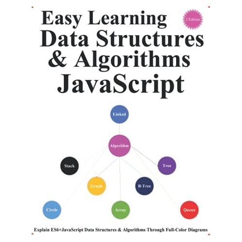 Easy Learning Data Structures & Algorithms Javascript (2 Edition): Explain Es6+Javascript Data Structures & Algorithms Through Full-Color Diagrams