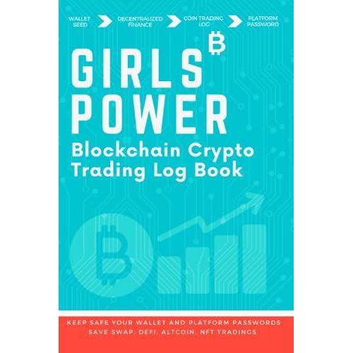 Blockchain Crypto Trading Log Book: Girls Power Dedicated For Woman Crypto Trading : Organize All Digital Assets. Keep Safe Wallets And Platform ... Investments, Swap Alcoins , Nft, Mining.