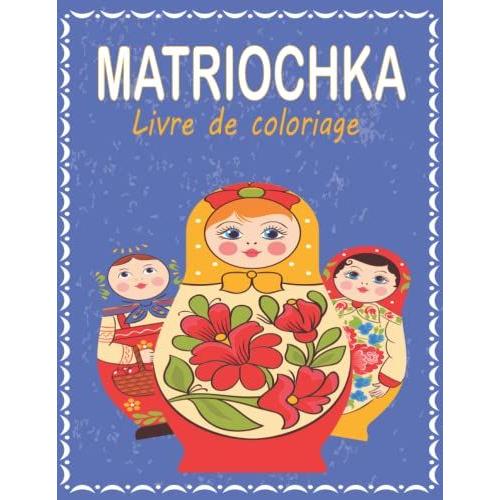 Matriochka Livre De Coloriage: Poupées Russes 40 Dessins De Babouchka| Les Fabuleuses Poupées Russes À Colorier | Incroyable Collection De Pages À ... Pour Enfants Et Adultes| Joyeusement Élégant