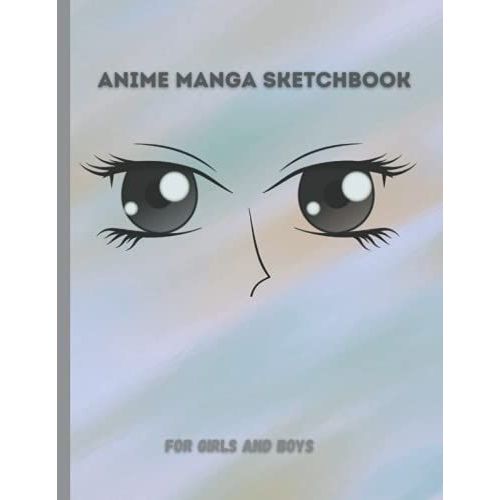 Anime Manga Sketchbook For Girls And Boys: Great Gift For Girls And Boys (Women And Men) And Anyone Who Loves Anime And Manga.