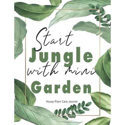 Start Jungle With Mini Garden: House Plant Log Book Track Water Requirement Sunlight Plant Detail Suitable For Gardener Planting Gifts Organizer Your Gardening