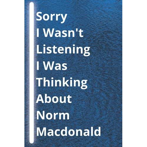 Sorry I Wasn't Listening I Was Thinking About Norm Macdonald: Notebook, Journal, 6x9 Lined, Diary Notepad Composition Book