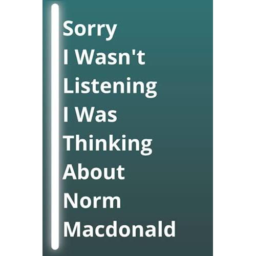 Sorry I Wasn't Listening I Was Thinking About Norm Macdonald: Notebook, Journal, 6x9 Lined, Diary Notepad Composition Book