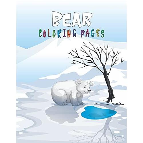 Bear Coloring Pages: Bear Coloring Book For All Ages Over 30 Fun And Activity Pages With Baby Bears, Jungle Bears, Teddy Bears, Care Bears And More! ... For Kids, Toddlers And Preschoolers
