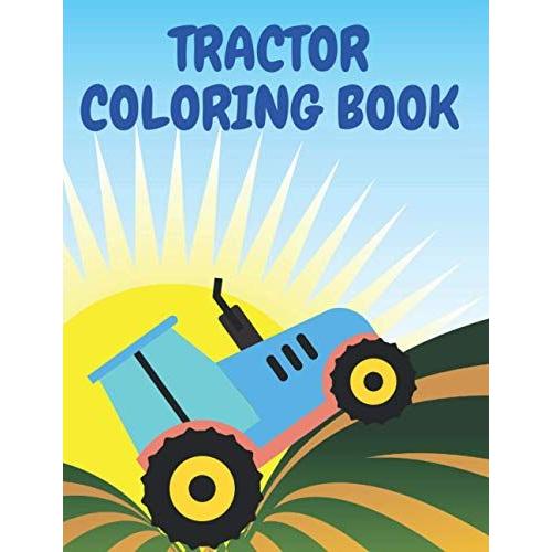 Tractor Colouring Book: A Fun Kids Activity Book With Various Tractor Designs For 6 Year Old