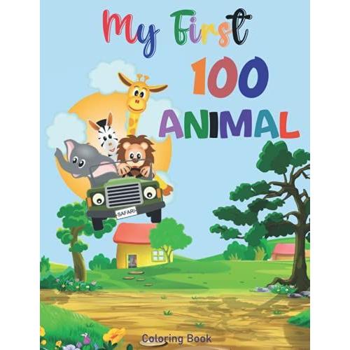 My First 100 Animal Coloring Book: My First Big Book Of Easy Educational Coloring Pages Of Animal For Boys & Girls, Little Kids, Preschool And Kindergarten