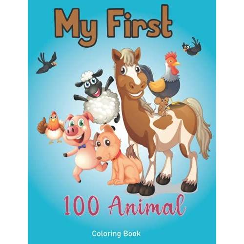 My First 100 Animal Coloring Book: My First Big Book Of Easy Educational Coloring Pages Of Animal For Boys & Girls, Little Kids, Preschool And Kindergarten