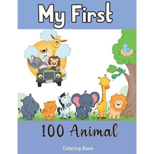 My First 100 Animal Coloring Book: My First Big Book Of Easy Educational Coloring Pages Of Animal For Boys & Girls, Little Kids, Preschool And Kindergarten