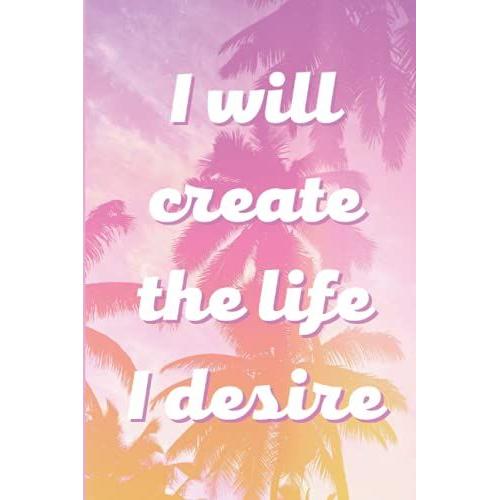 I Will Create The Life I Desire Quote Tropical Notebook (6 X 9 Size 120 Pages Dot Grid): By Annie's Notes