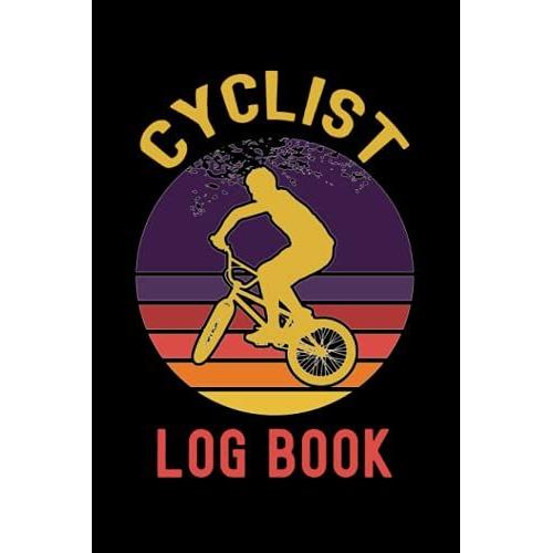 Cyclist Logbook: Bicycle Logbook For Cyclist And Biking Enthusiasts To Log Your Training And Daily Rides