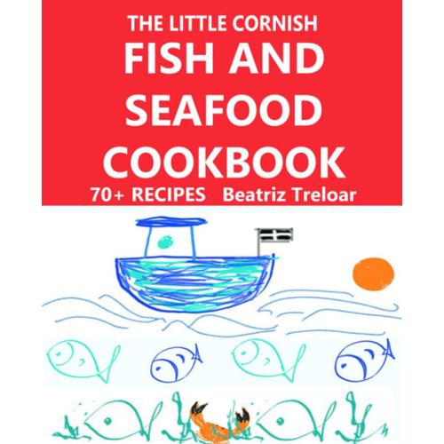 The Little Cornish Fish And Seafood Cookbook: Great Fish And Seafood Recipes With A Few Non-Fish Choices And Gluten Free Baking