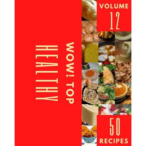 Wow! Top 50 Healthy Recipes Volume 12: Making More Memories In Your Kitchen With Healthy Cookbook!