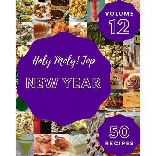 Holy Moly! Top 50 New Year Recipes Volume 12: A New Year Cookbook You Will Love