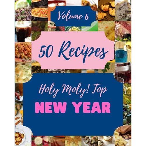 Holy Moly! Top 50 New Year Recipes Volume 6: Explore New Year Cookbook Now!