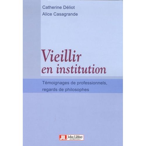 Vieillir En Institution - Témoignages De Professionnels, Regards De Philosophes