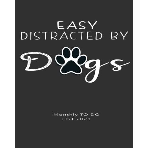 Easy Distracted By Dogs: Monthly Notebook List To Do 2021 8x10in 100 Pages