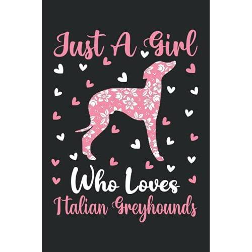 Italian Greyhounds Notebook: Just A Girl Who Loves Italian Greyhounds Notebook Journal For Women Girls Kids: Italian Greyhounds Notebook Journal Dairy - 110 Page Paperback Notebook - (6"X9")