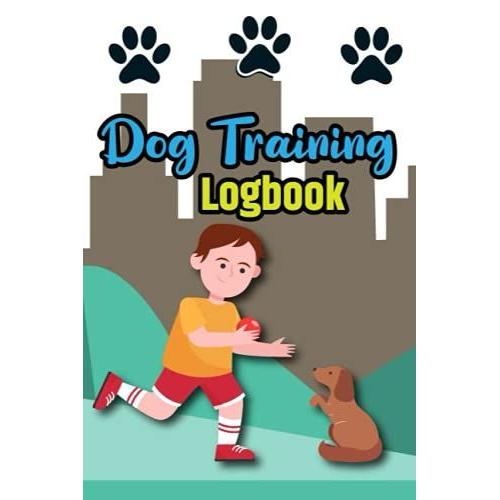 Dog Training Logbook: Tracking Dog Training To Help Train Your Puppy, Keep A Record Of Training, Pet Sitter Info Notebook