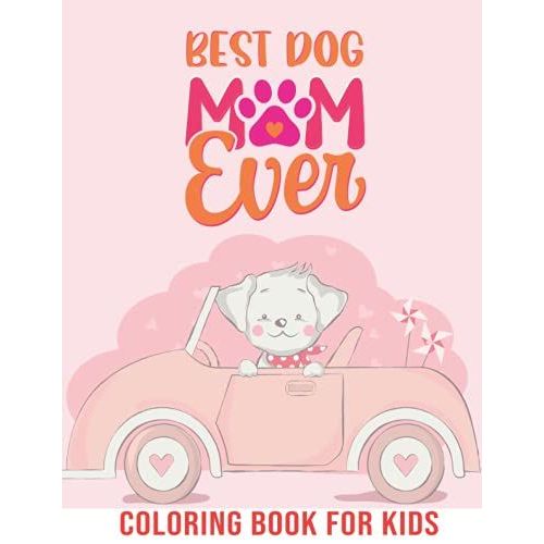 Best Dog Mom Ever: 30 Cute Unique Dog Coloring Pages For Kids Ages 4-8,8-12