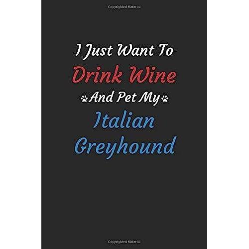 I Just Want To Drink Wine And Pet My Italian Greyhound Dog: Dog Mom Dog Dad Wine Lover Journal Notebook,Perfect Journal For The Italian Greyhound Dog ... Notebook|110 Blank Pages, 6x9 Inches