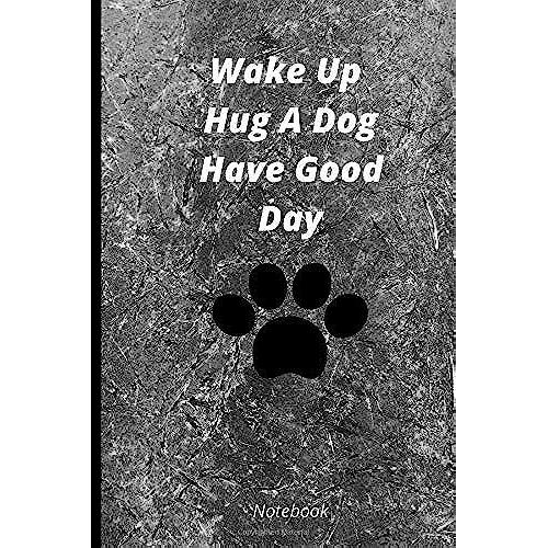 Wake Up Hug A Dog Have Good Day Notebook: : ,Wake Up Hug Dog ,Pet Dog Owners ,Good Day Gift Black , Teens Girls Students Teachers Adults Moms ,Journal/ 6x9 Inch 120 Pages