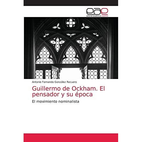 Guillermo De Ockham. El Pensador Y Su Época