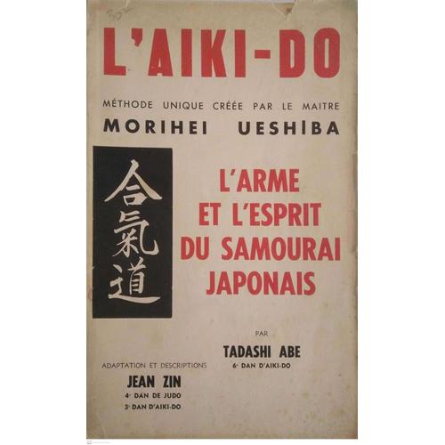 L'aiki-Do - Méthode Unique Crée Par Le Maître Morihei Ueshiba - L'arme Et L'esprit Du Samouraï Japonais